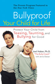Bullyproof Your Child for Life (Protect Your Child from Teasing, Taunting, and Bullying forGood) by Joel Haber, Jenna Glatzer, 9780399533181