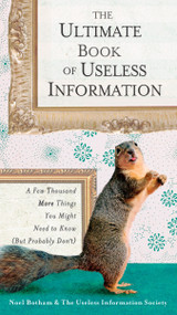 The Ultimate Book of Useless Information (A Few Thousand More Things You Might Need to Know (But Probably Don't)) by Noel Botham, 9780399533501