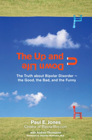 The Up and Down Life (The Truth About Bipolar Disorder--the Good, the Bad, and the Funny) by Paul E. Jones, Andrea Thompson, 9780399534225