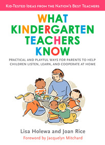 What Kindergarten Teachers Know (Practical and Playful Ways for Parents to Help Children Listen, Learn, and Cooperate at Home) by Lisa Holewa, Joan Rice, 9780399534249