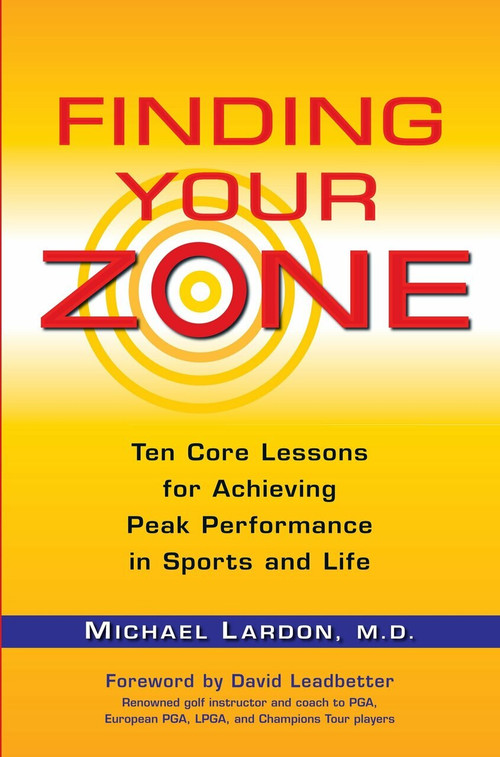 Finding Your Zone (Ten Core Lessons for Achieving Peak Performance in Sports and Life) by Michael Lardon, David Leadbetter, 9780399534270