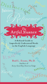 The Artful Nuance (A Refined Guide to Imperfectly Understood Words in the English Language) by Rod L. Evans Ph.D., 9780399534829