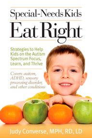 Special-Needs Kids Eat Right (Strategies to Help Kids on the Autism Spectrum Focus, Learn, and Thrive) by Judy Converse, 9780399534881