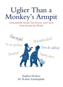 Uglier Than a Monkey's Armpit (Untranslatable Insults, Put-Downs, and Curses from Around the World) by Stephen Dodson, Robert Vanderplank, 9780399535062