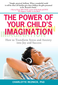 The Power of Your Child's Imagination (How to Transform Stress and Anxiety into Joy and Success) by Charlotte Reznick Ph.D., 9780399535079