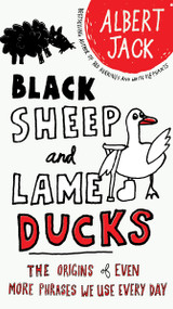 Black Sheep and Lame Ducks (The Origins of Even More Phrases We Use Every Day) by Albert Jack, 9780399535123