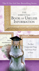The Essential Book of Useless Information (The Most Unimportant Things You'll Never Need to Know) by Don Voorhees, 9780399535369
