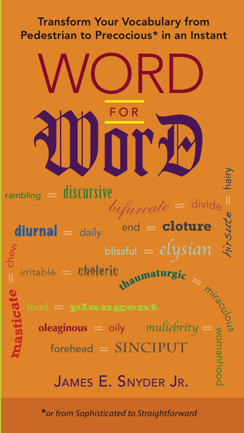 Word for Word (Transform Your Vocabulary from Pedestrian to Precocious* in an Instant (*or fromSophisticated to Straightforward)) by James E. Snyder Jr., 9780399535383