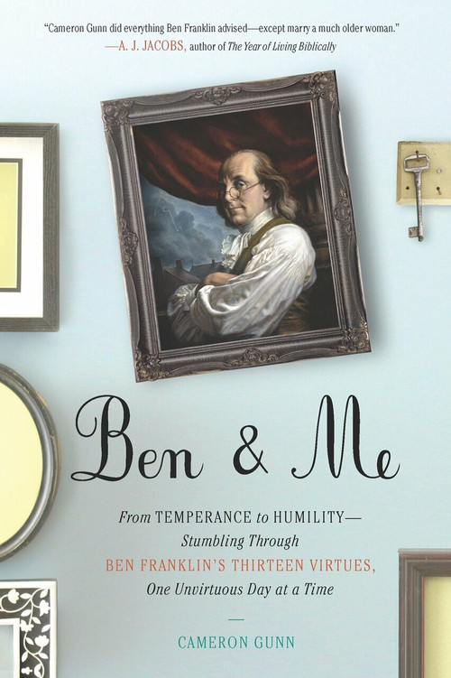 Ben & Me (From Temperance to Humility--Stumbling Through Ben Franklin's Thirteen Virtues,O ne Unvirtuous Day at a Time) by Cameron Gunn, 9780399536076