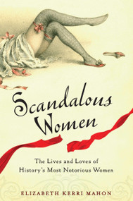 Scandalous Women (The Lives and Loves of History's Most Notorious Women) by Elizabeth Kerri Mahon, 9780399536458