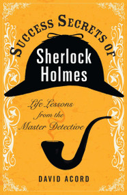 Success Secrets of Sherlock Holmes (Life Lessons from the Master Detective) by David Acord, 9780399536984