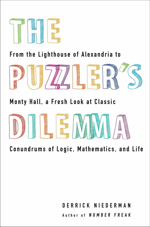 The Puzzler's Dilemma (From the Lighthouse of Alexandria to Monty Hall, a Fresh Look at Classic Conundr ums of Logic, Mathematics, and Life) by Derrick Niederman, 9780399537295
