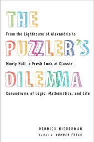 The Puzzler's Dilemma (From the Lighthouse of Alexandria to Monty Hall, a Fresh Look at Classic Conundrums of Logic, Mathematics, and Life) by Derrick Niederman, 9780399537295