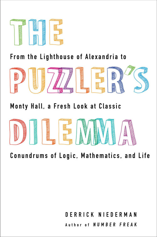 The Puzzler's Dilemma (From the Lighthouse of Alexandria to Monty Hall, a Fresh Look at Classic Conundrums of Logic, Mathematics, and Life) by Derrick Niederman, 9780399537295