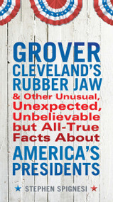 Grover Cleveland's Rubber Jaw and Other Unusual, Unexpected, Unbelievable but Al by Stephen Spignesi, 9780399537431