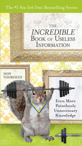 The Incredible Book of Useless Information (Even More Pointlessly Unnecessary Knowledge) by Don Voorhees, 9780399537462