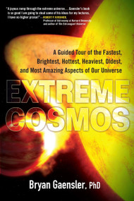 Extreme Cosmos (A Guided Tour of the Fastest, Brightest, Hottest, Heaviest, Oldest, and Most Amazing Aspects of Our Universe) by Bryan Gaensler, 9780399537516