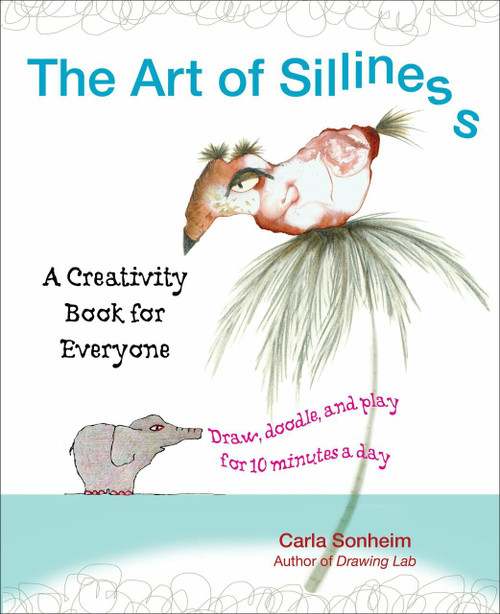 The Art of Silliness (A Creativity Book for Everyone) by Carla Sonheim, 9780399537585