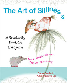 The Art of Silliness (A Creativity Book for Everyone) by Carla Sonheim, 9780399537585