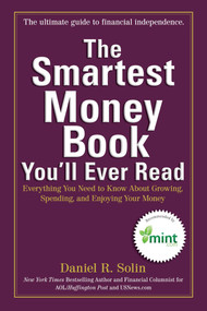 The Smartest Money Book You'll Ever Read (Everything You Need to Know About Growing, Spending, and Enjoying Your Money) by Daniel R. Solin, 9780399537783