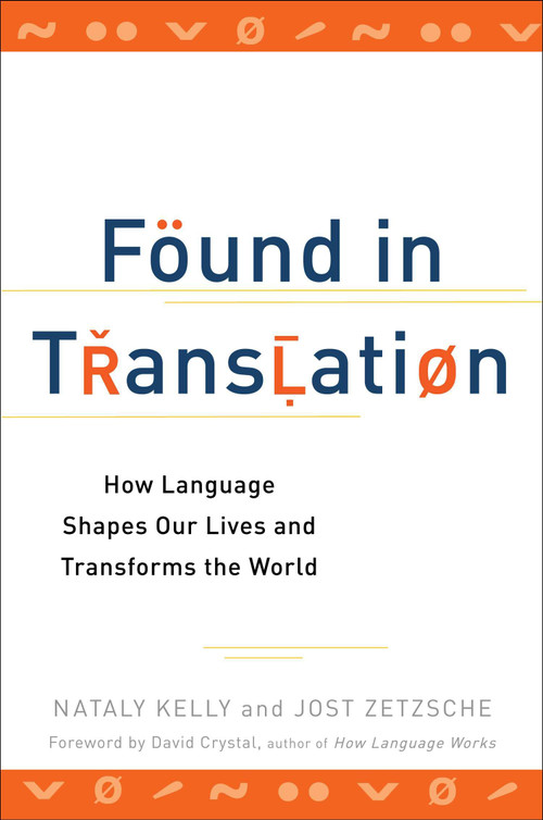 Found in Translation (How Language Shapes Our Lives and Transforms the World) by Nataly Kelly, Jost Zetzsche, 9780399537974