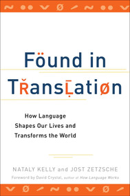 Found in Translation (How Language Shapes Our Lives and Transforms the World) by Nataly Kelly, Jost Zetzsche, 9780399537974