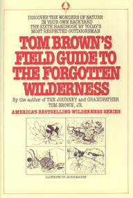 Tom Brown's Field Guide to the Forgotten Wilderness (Discover the Wonders of Nature in Your Own Backyard) by Tom Brown, Jr., 9780425097151
