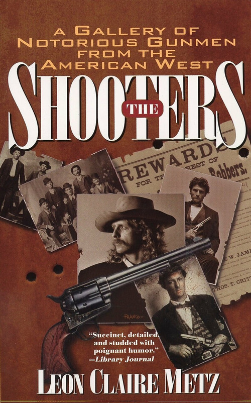 The Shooters (A Gallery of Notorious Gunmen from the American West) by Leon Claire Metz, 9780425154502