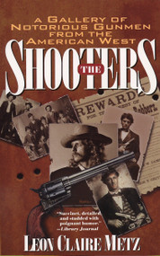 The Shooters (A Gallery of Notorious Gunmen from the American West) by Leon Claire Metz, 9780425154502