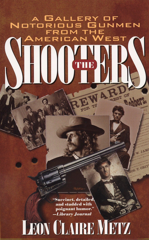 The Shooters (A Gallery of Notorious Gunmen from the American West) by Leon Claire Metz, 9780425154502