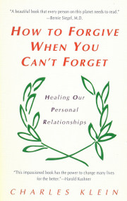 How to Forgive When You Can't Forget (Healing Our Personal Relationships) by Charles Klein, 9780425160046