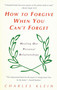 How to Forgive When You Can't Forget (Healing Our Personal Relationships) by Charles Klein, 9780425160046