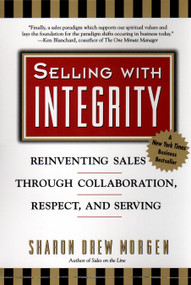 Selling with Intergrity (Reinventing Sales Through Collaboration, Respect, and Serving) by Sharon Drew Morgan, 9780425171561