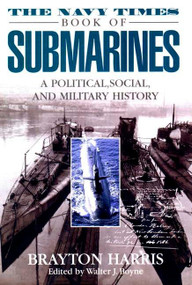 The Navy Times Book of Submarines (A Political, Social, and Military History) by Brayton Harris, Walter J. Boyne, 9780425178386