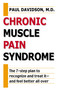 Chronic Muscle Pain Syndrome (The 7-Step Plan to Recognize and Treat It--and Feel Better All Over) by Paul Davidson, 9780425181805