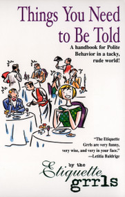 Things You Need To Be Told (A Handbook for Polite Behavior in a Tacky, Rude World!) by Etiquette Grrls, 9780425183700