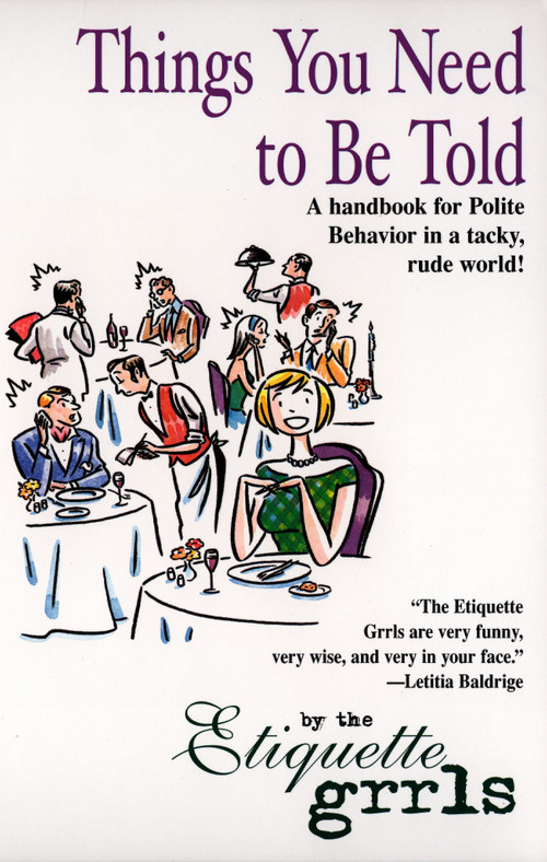 Things You Need To Be Told (A Handbook for Polite Behavior in a Tacky, Rude World!) by Etiquette Grrls, 9780425183700