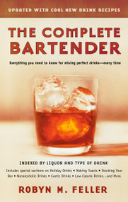 The Complete Bartender (Updated) (Everything You Need to Know for Mixing Perfect Drinks, Indexed by Liquor and Type of Drink) by Robyn M. Feller, 9780425190135