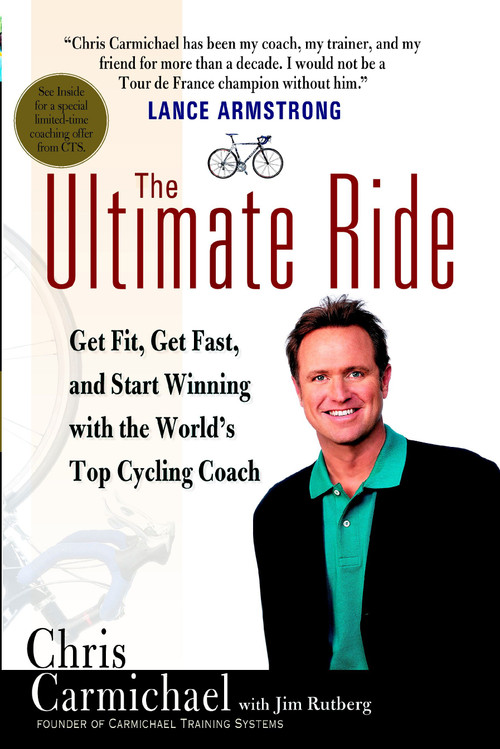 The Ultimate Ride (Get Fit, Get Fast, and Start Winning with the World's Top Cycling Coach) by Chris Carmichael, Jim Rutberg, 9780425196014