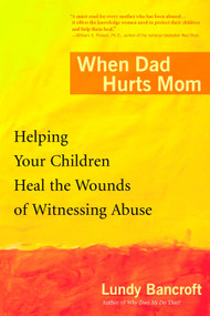When Dad Hurts Mom (Helping Your Children Heal the Wounds of Witnessing Abuse) by Lundy Bancroft, 9780425200315
