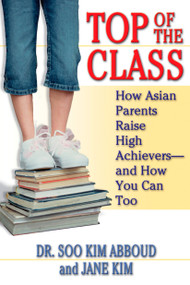 Top of the Class (How Asian Parents Raise High Achievers--and How You Can Too) by Soo Kim Abboud, Jane Y. Kim, 9780425205617