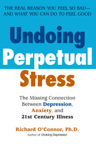 Undoing Perpetual Stress (The Missing Connection Between Depression, Anxiety and 21stCentury Illness) by Richard O'Connor, 9780425207697
