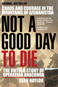 Not a Good Day to Die (The Untold Story of Operation Anaconda) by Sean Naylor, 9780425207871