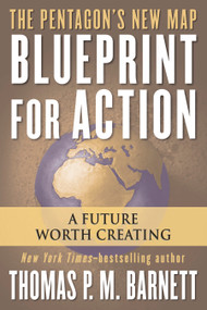 Blueprint for Action (A Future Worth Creating) by Thomas P.M. Barnett, 9780425211748