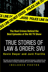 True Stories of Law & Order: SVU (The Real Crimes Behind the Best Episodes of the Hit TV Show) by Kevin Dwyer, Juré Fiorillo, 9780425217351