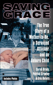Saving Grace (The True Story of a Mother-to-Be, a Deranged Attacker, and an UnbornChild) by Sarah Brady, Patrick Crowley, Eric Deters, 9780425220832