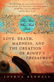 The Man Who Made Lists (Love, Death, Madness, and the Creation of Roget's Thesaurus) by Joshua Kendall, 9780425225899