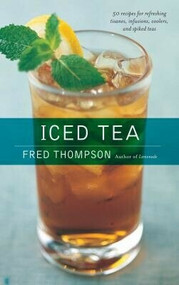 Iced Tea (50 Recipes for Refreshing Tisanes, Infusions, Coolers, and Spiked Teas) by Fred Thompson, 9781558322288