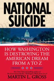 National Suicide (How Washington Is Destroying the American Dream from A to Z) by Martin L. Gross, 9780425231371