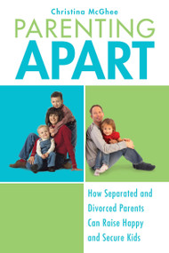 Parenting Apart (How Separated and Divorced Parents Can Raise Happy and Secure Kids) by Christina McGhee, 9780425232125